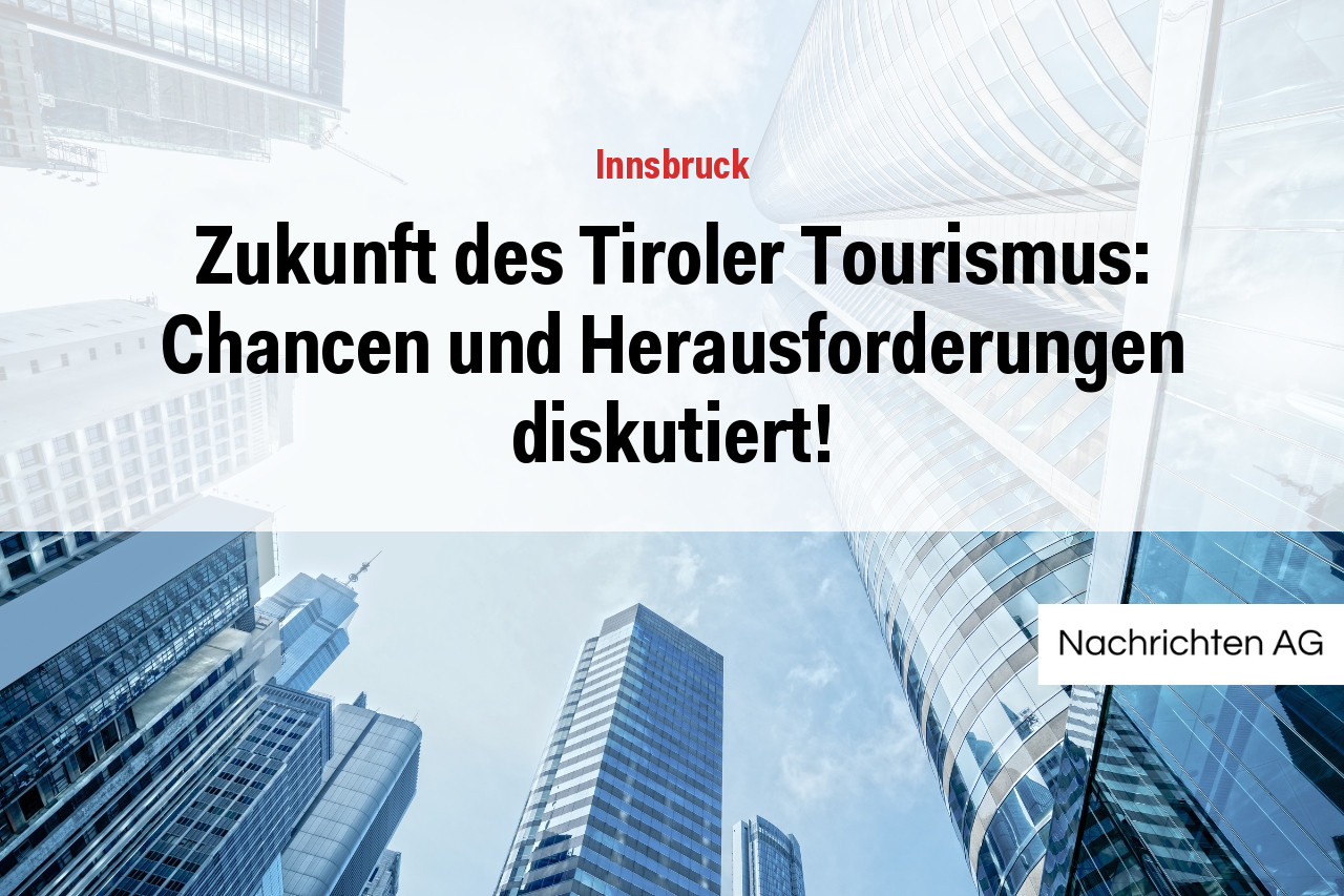 Zukunft des Tiroler Tourismus: Chancen und Herausforderungen diskutiert!