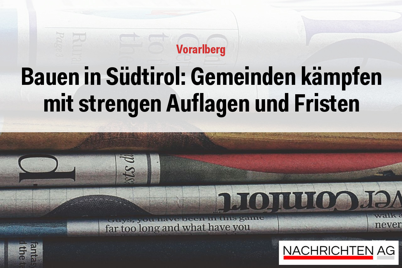 Bauen in Südtirol: Gemeinden kämpfen mit strengen Auflagen und Fristen