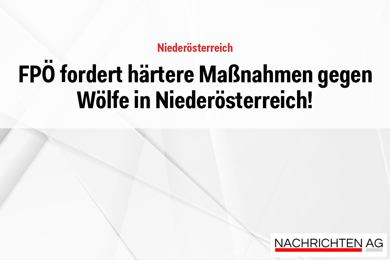 FPÖ fordert härtere Maßnahmen gegen Wölfe in Niederösterreich!