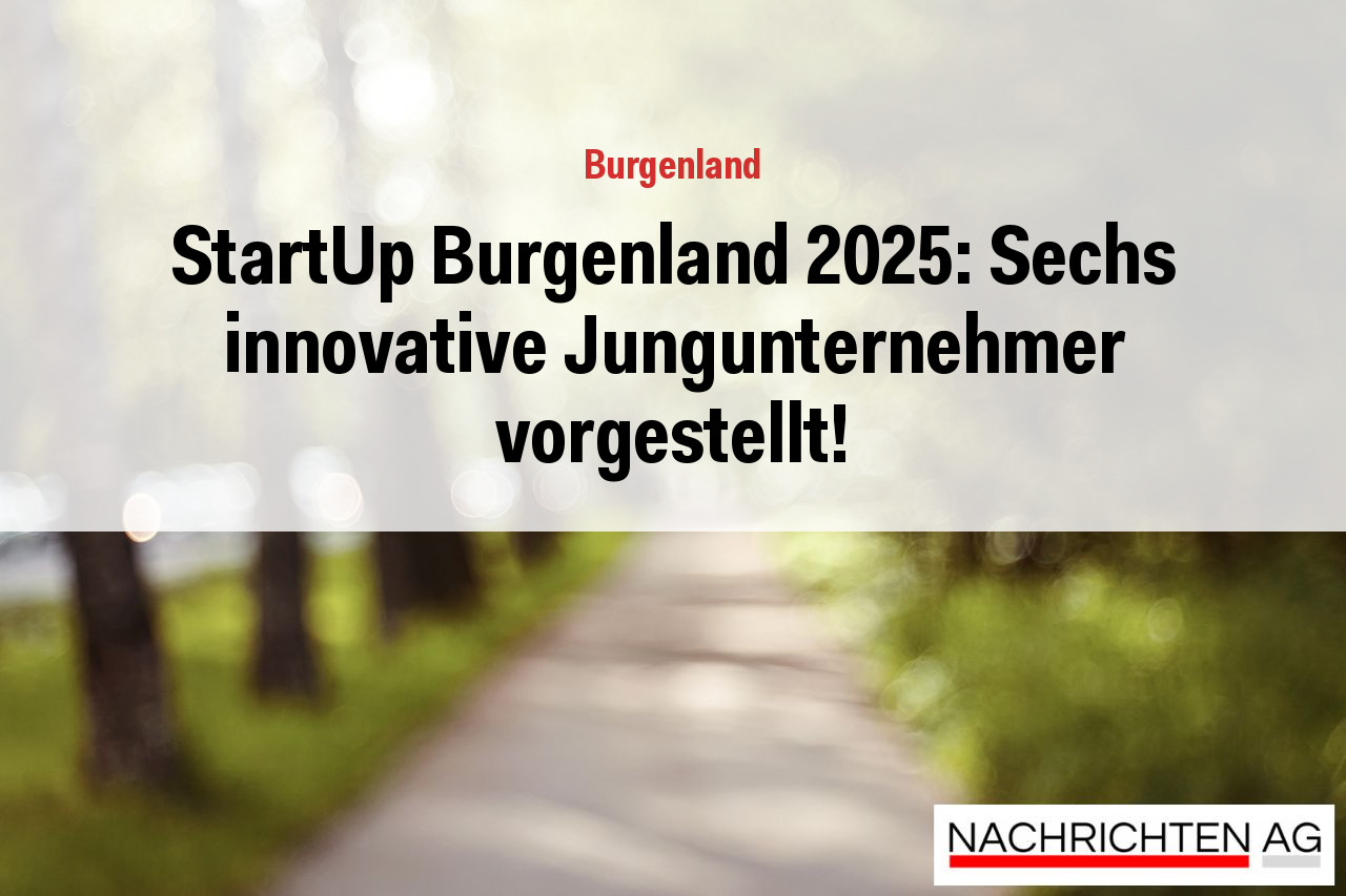 StartUp Burgenland 2025: Sechs innovative Jungunternehmer vorgestellt!