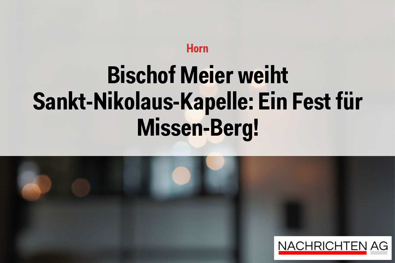 Bischof Meier weiht Sankt-Nikolaus-Kapelle: Ein Fest für Missen-Berg!