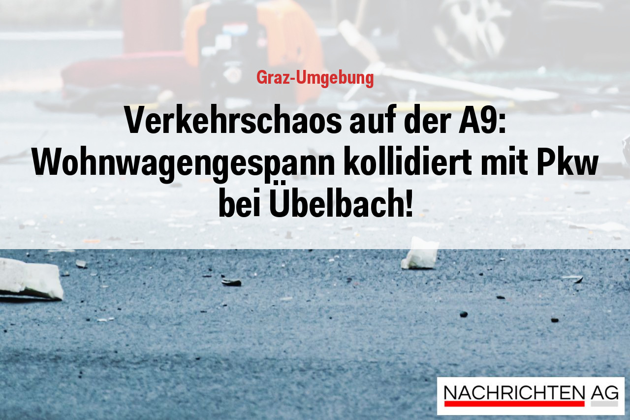 Verkehrschaos auf der A9: Wohnwagengespann kollidiert mit Pkw bei Übelbach!