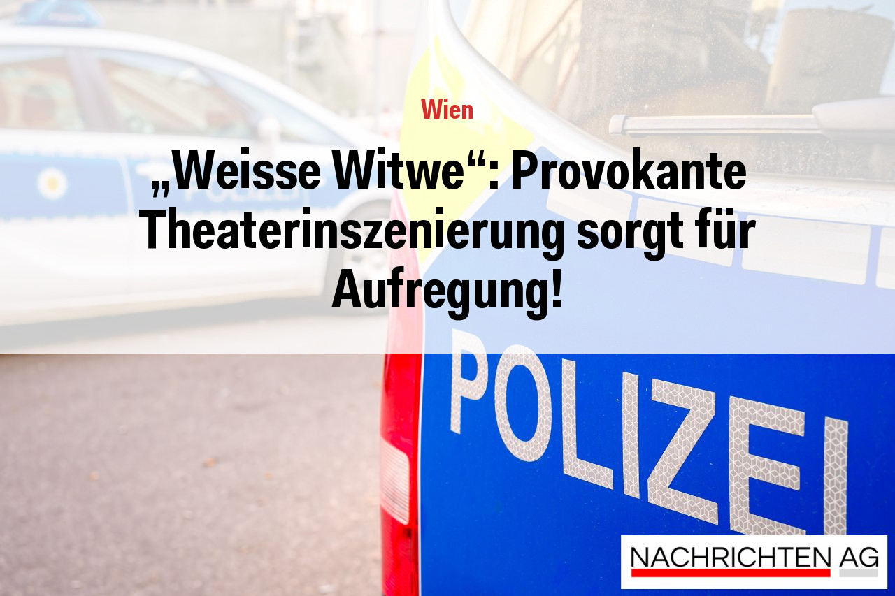 „Weisse Witwe“: Provokante Theaterinszenierung sorgt für Aufregung!