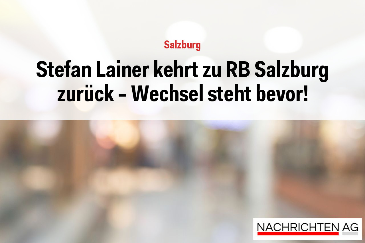 Stefan Lainer kehrt zu RB Salzburg zurück – Wechsel steht bevor!