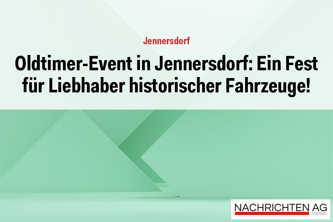 Oldtimer-Event in Jennersdorf: Ein Fest für Liebhaber historischer Fahrzeuge!