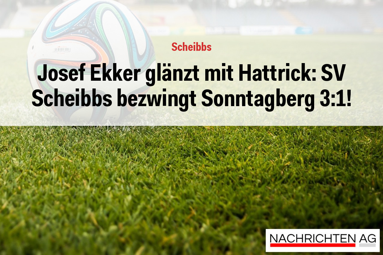 Josef Ekker glänzt mit Hattrick: SV Scheibbs bezwingt Sonntagberg 3:1!