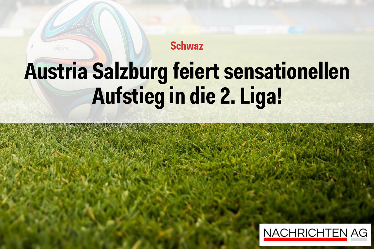 Austria Salzburg feiert sensationellen Aufstieg in die 2. Liga!
