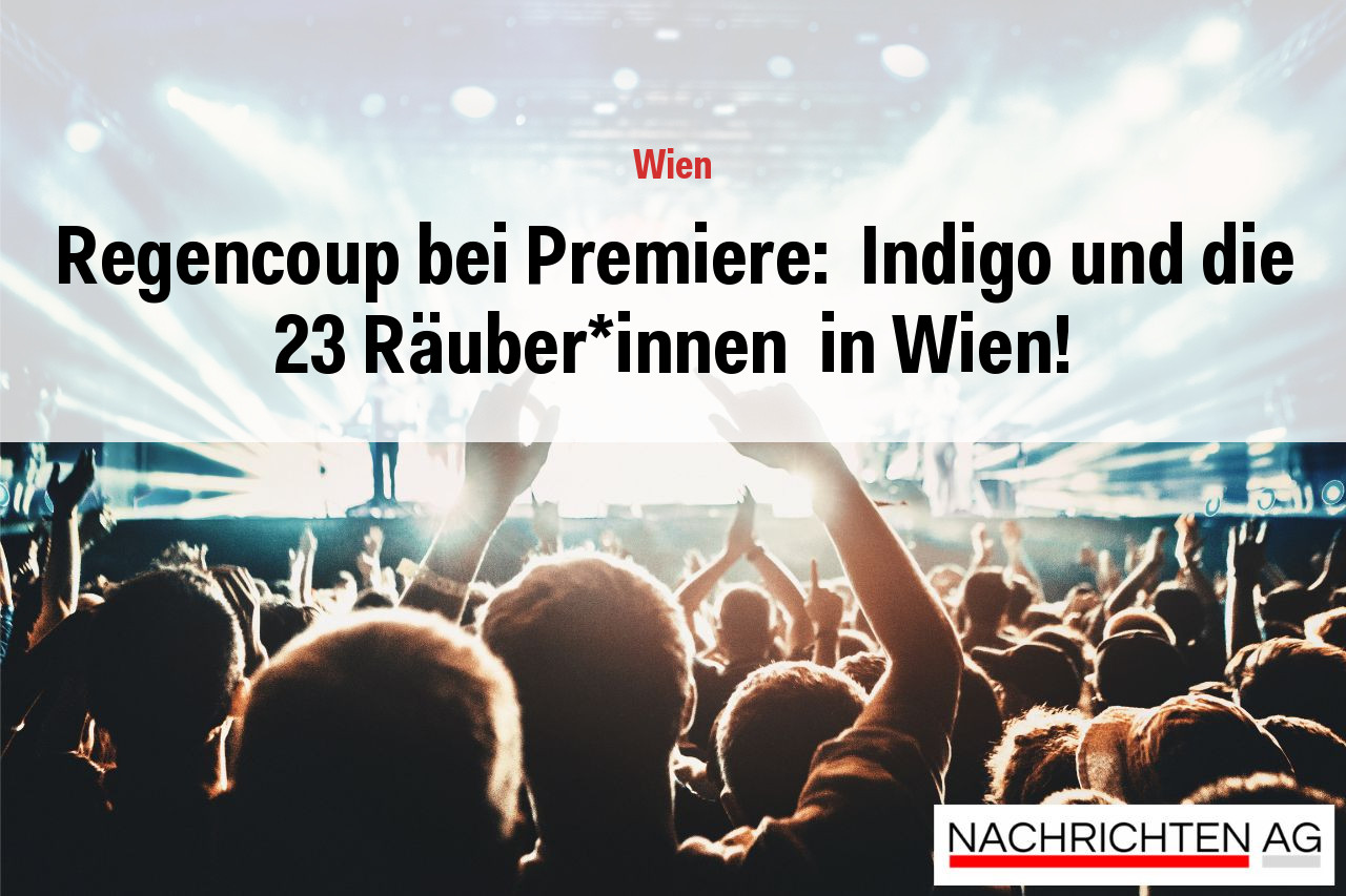 Regencoup bei Premiere:  Indigo und die 23 Räuber*innen  in Wien!