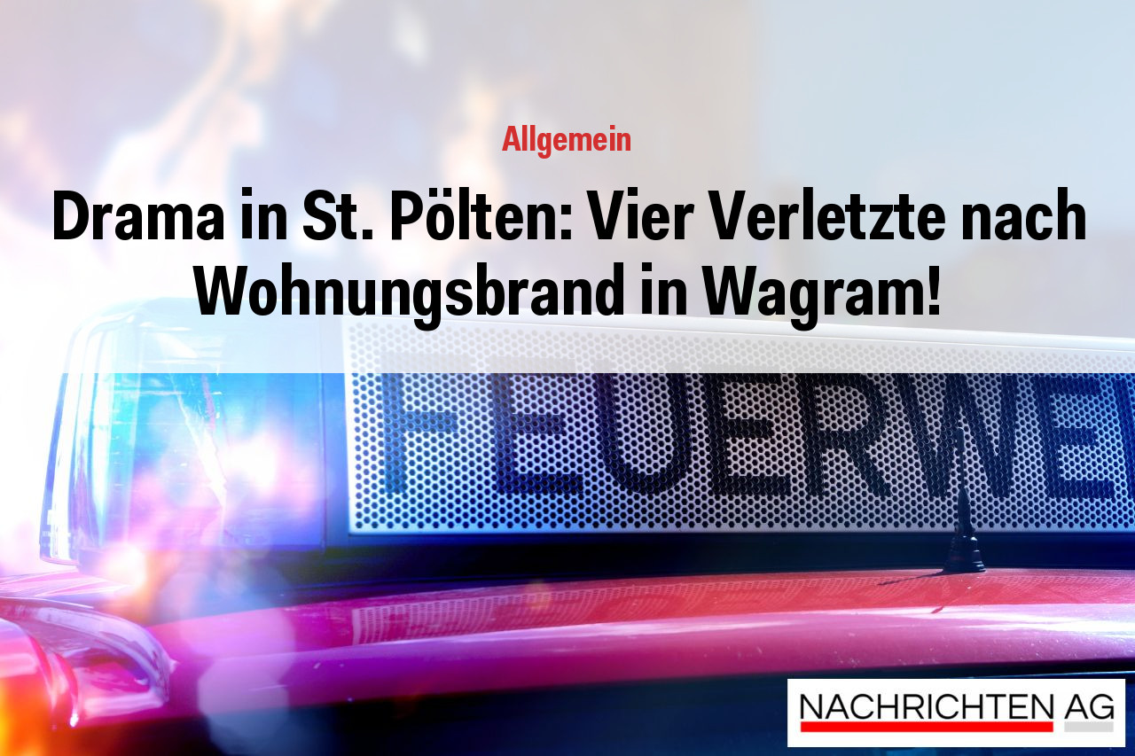 Drama in St. Pölten: Vier Verletzte nach Wohnungsbrand in Wagram!