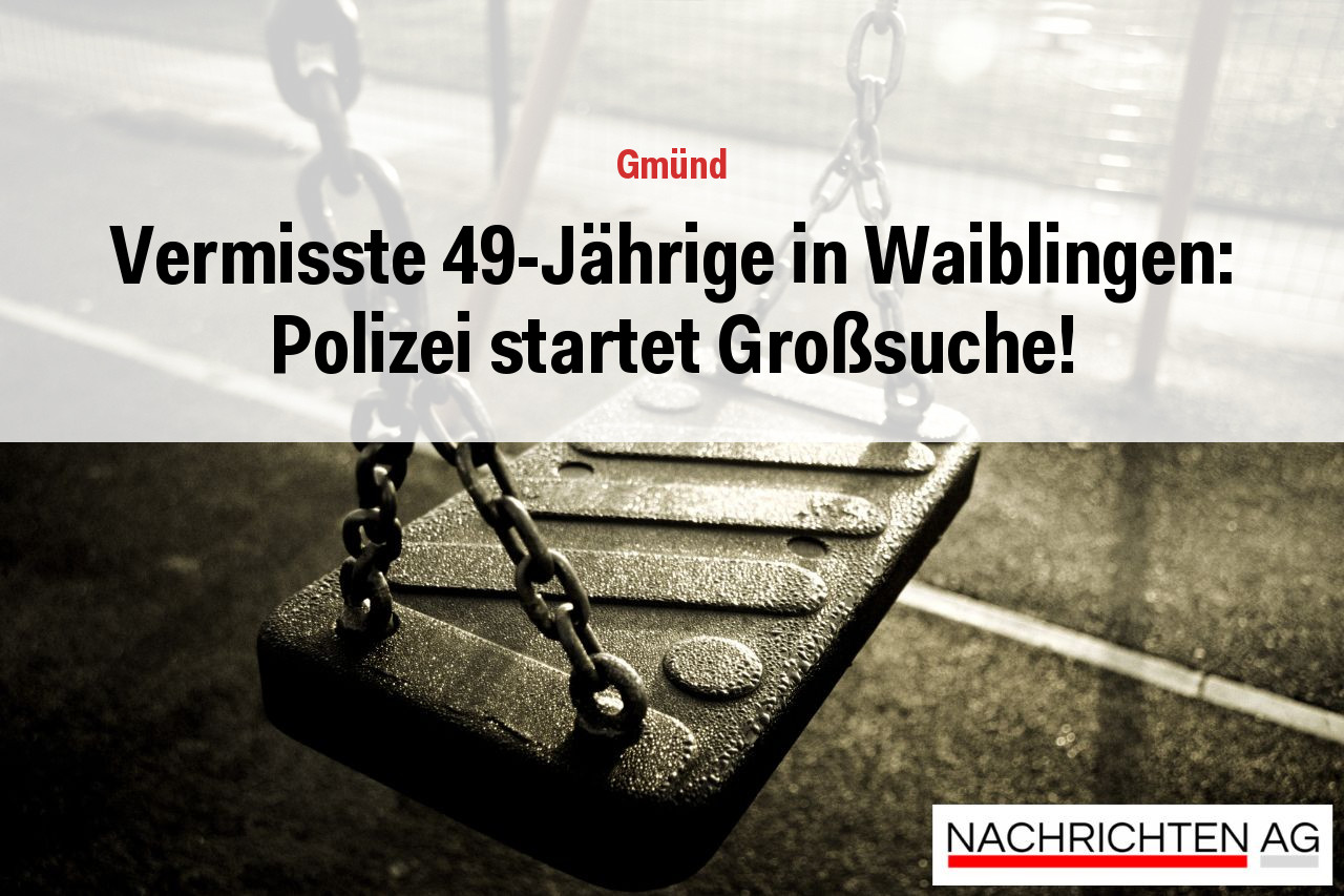 Vermisste 49-Jährige in Waiblingen: Polizei startet Großsuche!