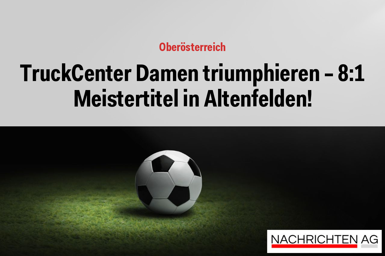 TruckCenter Damen triumphieren - 8:1 Meistertitel in Altenfelden!