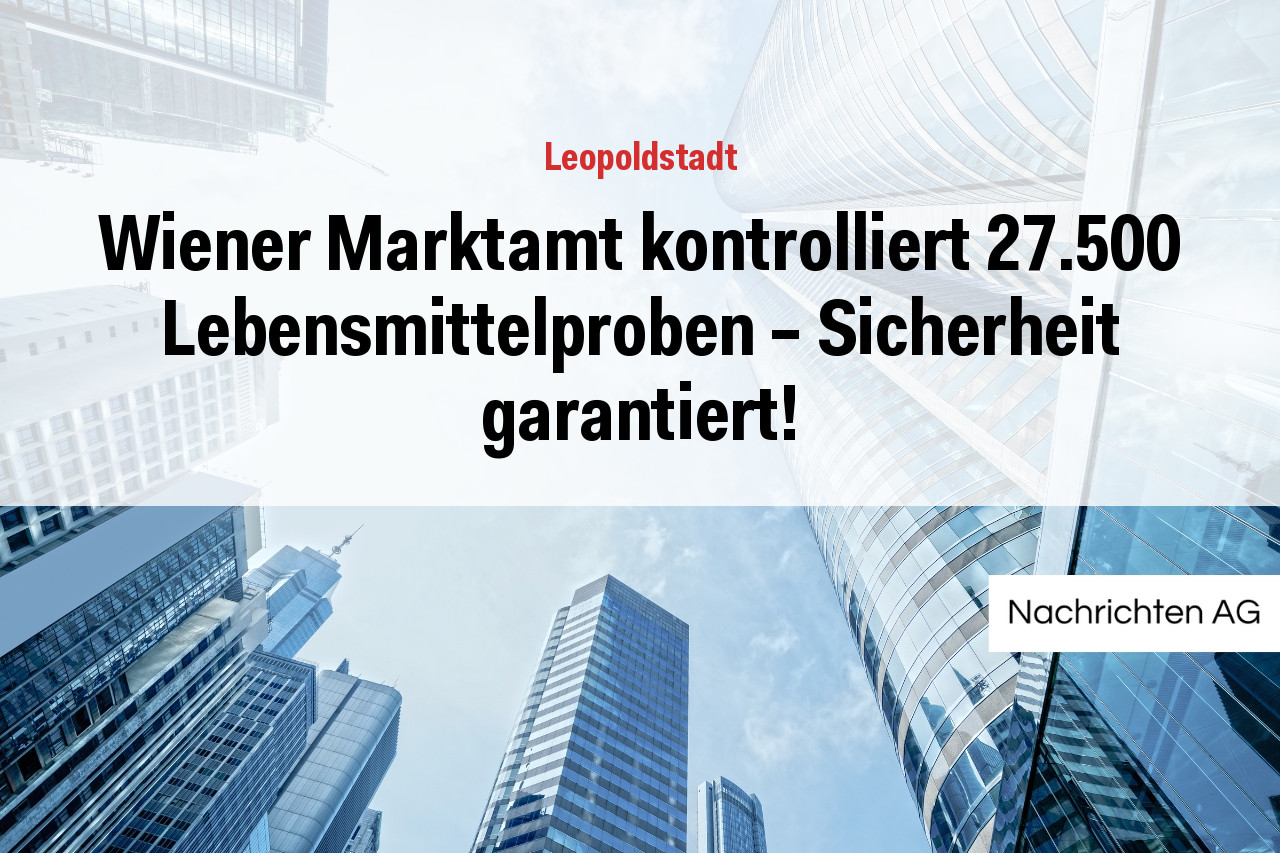 Wiener Marktamt kontrolliert 27.500 Lebensmittelproben – Sicherheit garantiert!