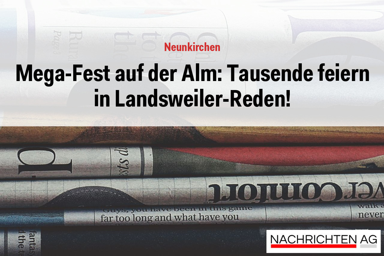 Mega-Fest auf der Alm: Tausende feiern in Landsweiler-Reden!