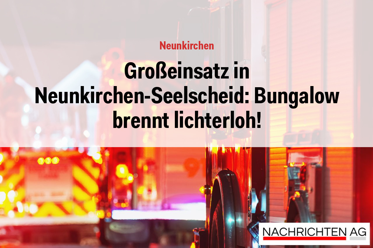 Großeinsatz in Neunkirchen-Seelscheid: Bungalow brennt lichterloh!