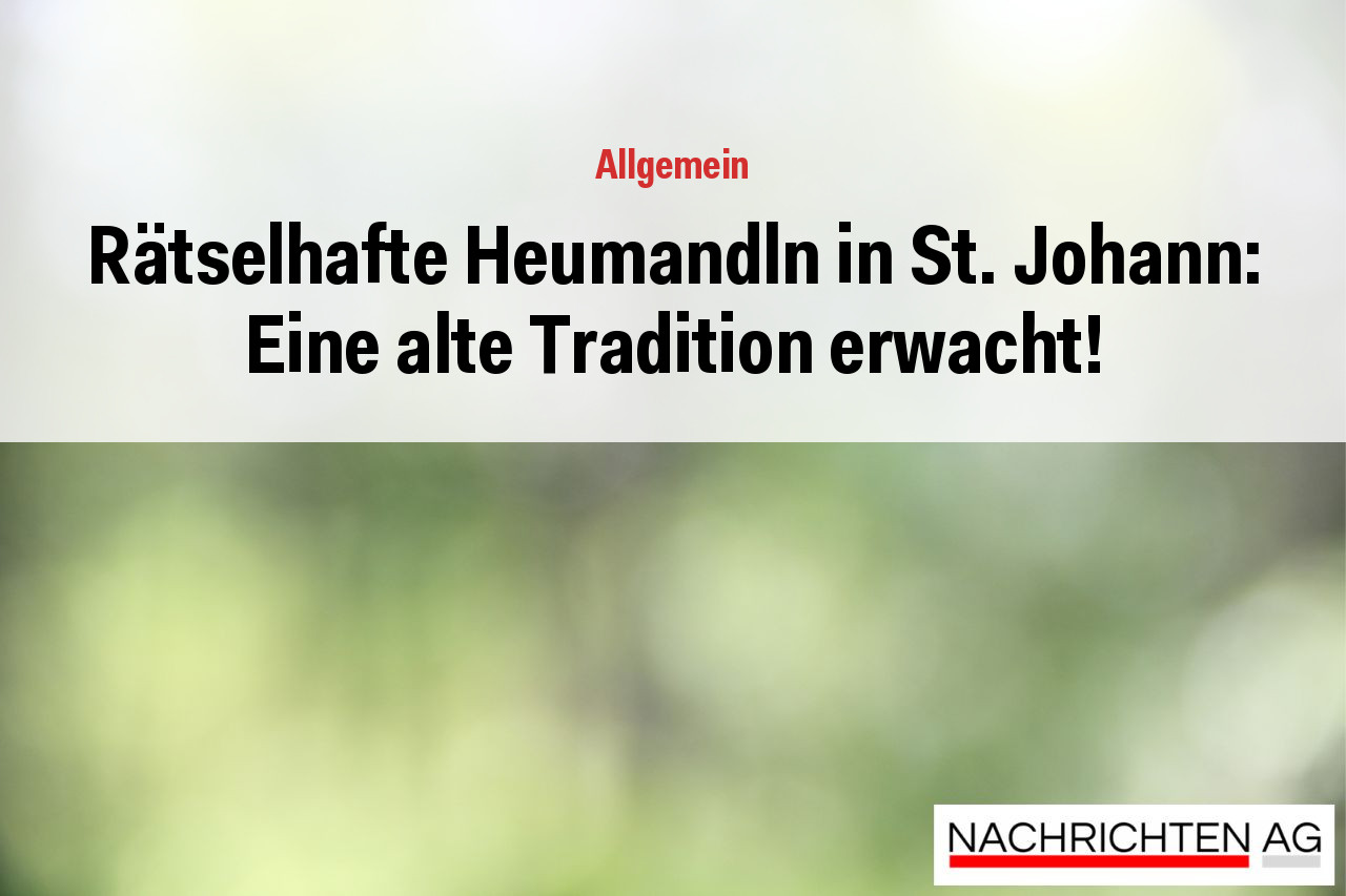 Rätselhafte Heumandln in St. Johann: Eine alte Tradition erwacht!