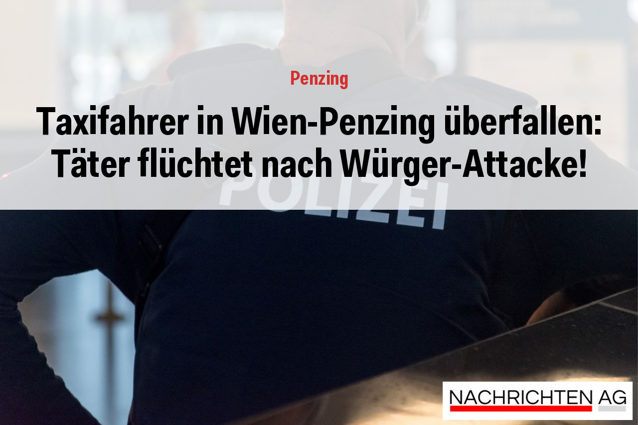 Taxifahrer in Wien-Penzing überfallen: Täter flüchtet nach Würger-Attacke!