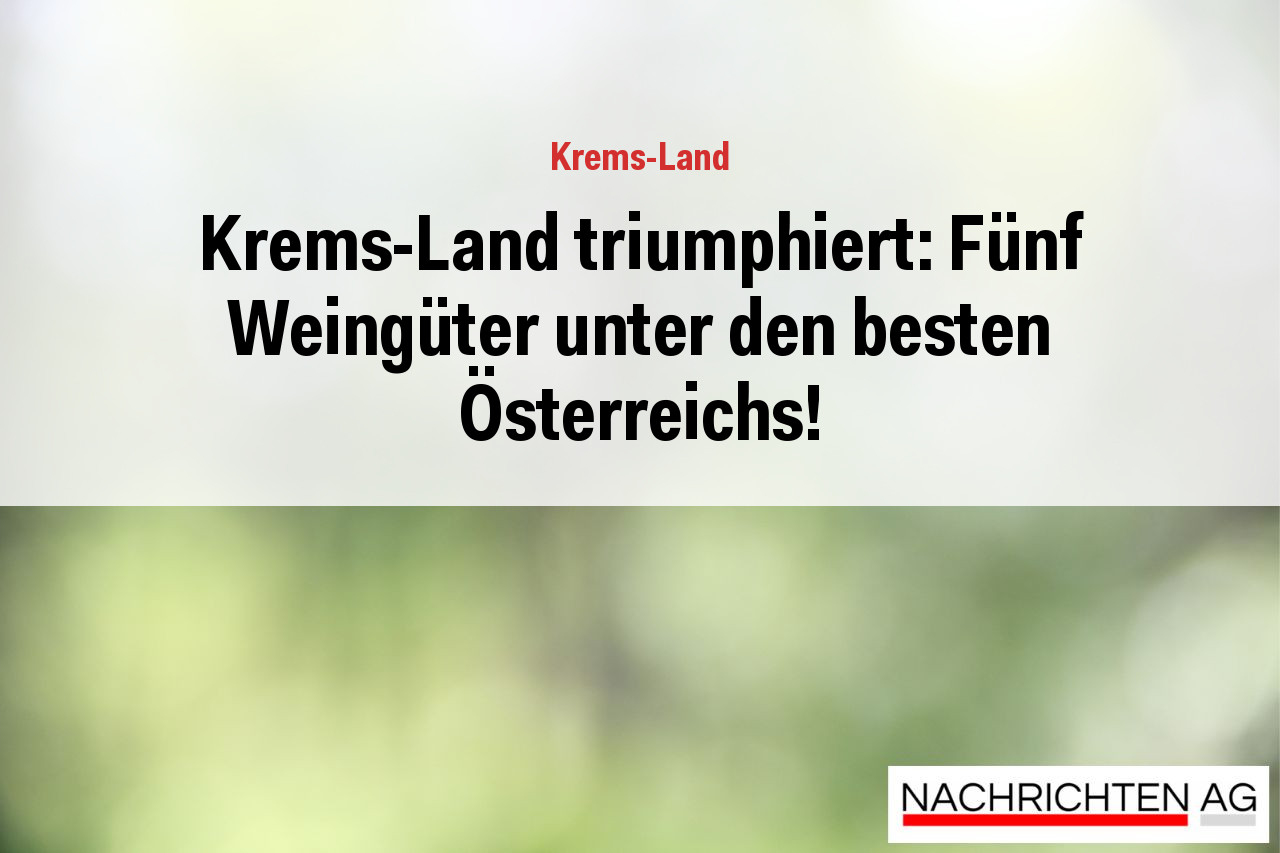 Krems-Land triumphiert: Fünf Weingüter unter den besten Österreichs!