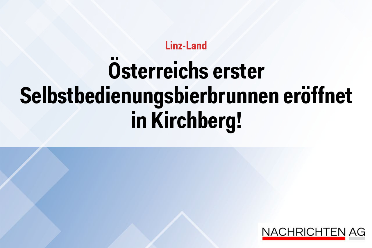 Österreichs erster Selbstbedienungsbierbrunnen eröffnet in Kirchberg!