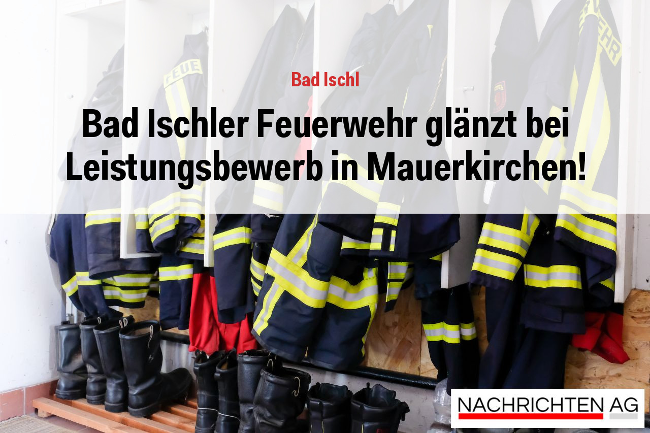 Bad Ischler Feuerwehr glänzt bei Leistungsbewerb in Mauerkirchen!