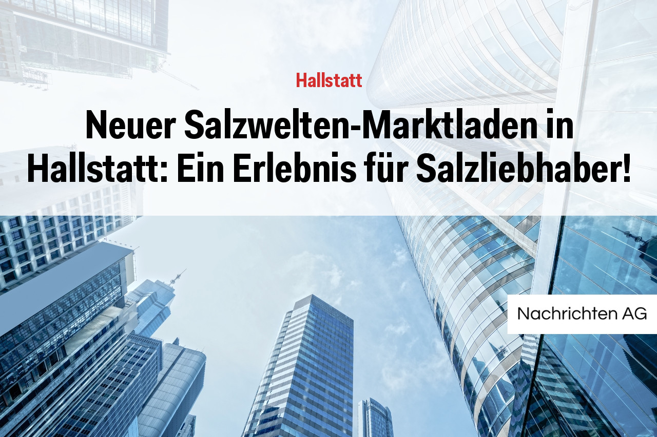 Neuer Salzwelten-Marktladen in Hallstatt: Ein Erlebnis für Salzliebhaber!