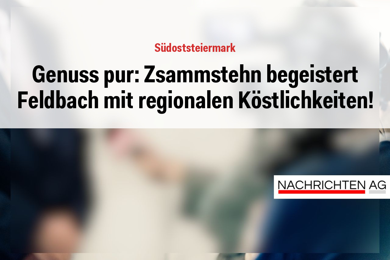 Genuss pur: Zsammstehn begeistert Feldbach mit regionalen Köstlichkeiten!