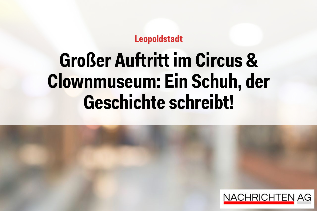 Großer Auftritt im Circus & Clownmuseum: Ein Schuh, der Geschichte schreibt!