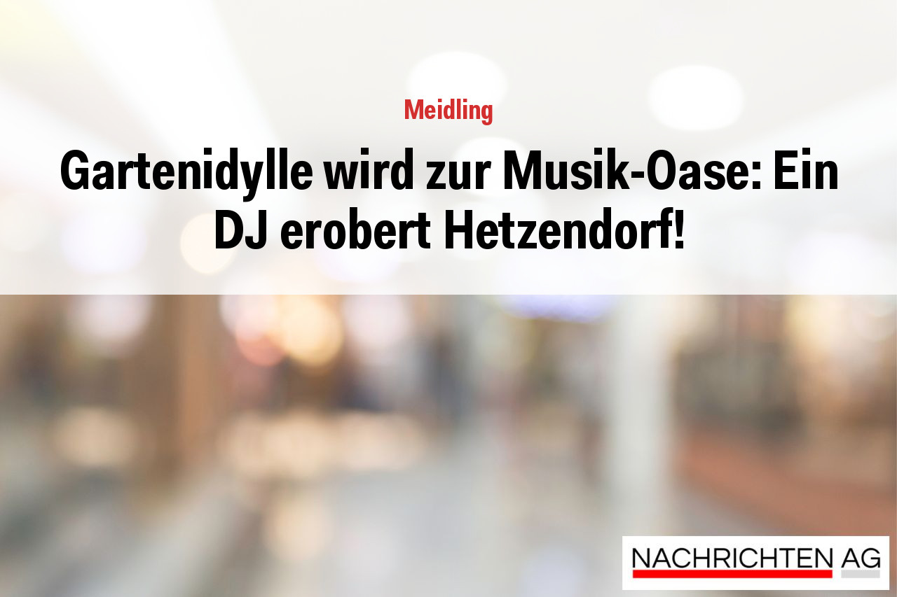 Gartenidylle wird zur Musik-Oase: Ein DJ erobert Hetzendorf!