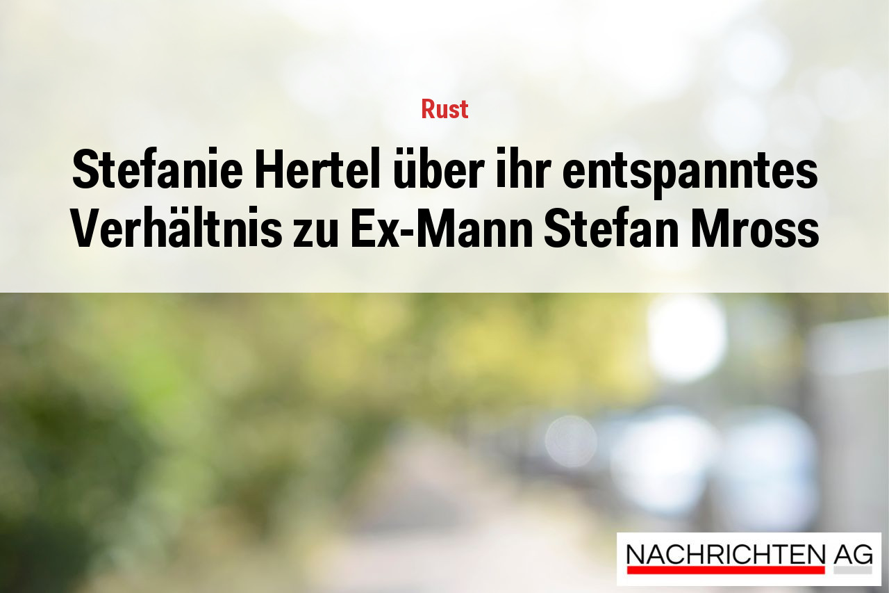 Stefanie Hertel über ihr entspanntes Verhältnis zu Ex-Mann Stefan Mross