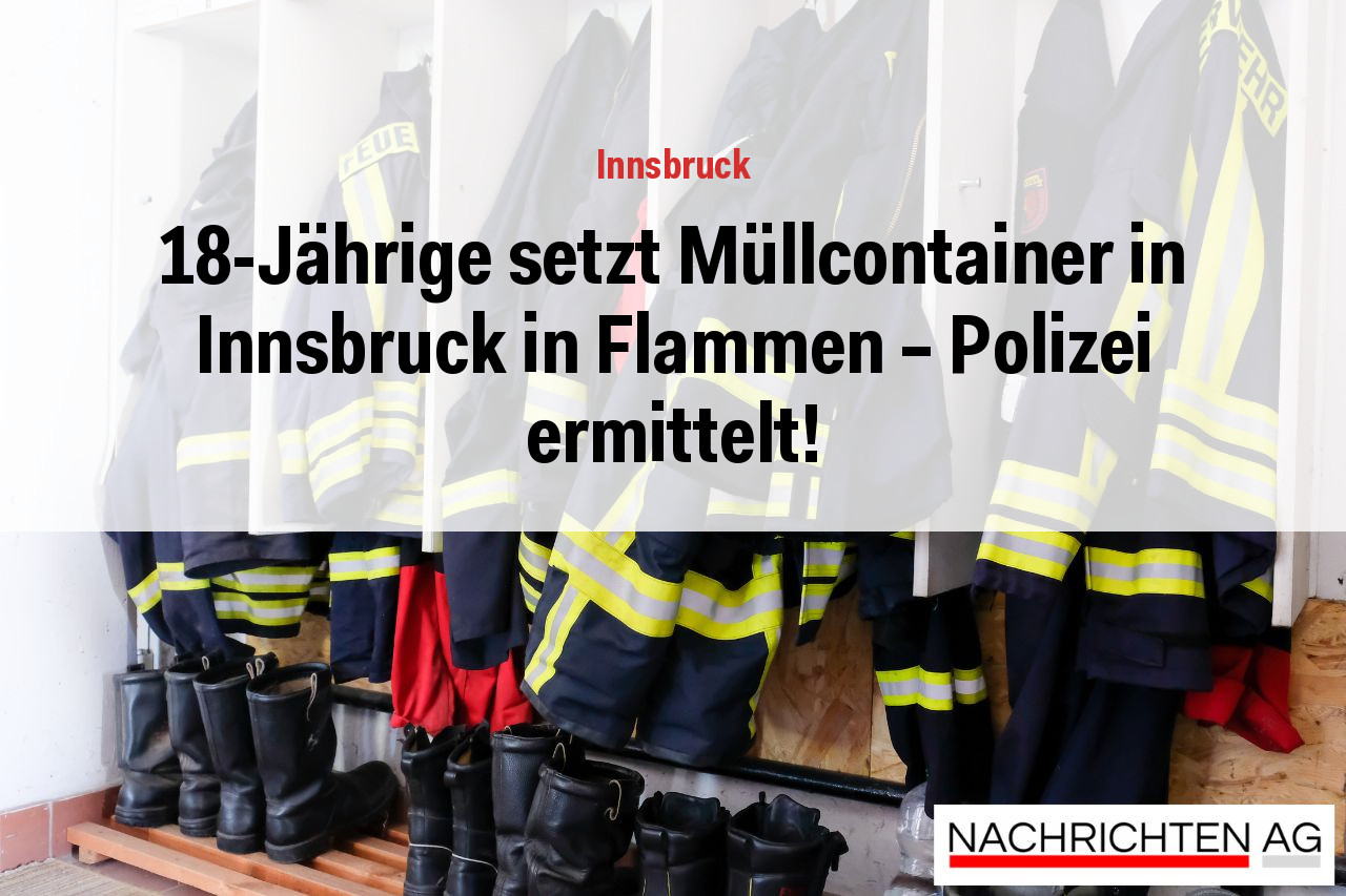 18-Jährige setzt Müllcontainer in Innsbruck in Flammen – Polizei ermittelt!