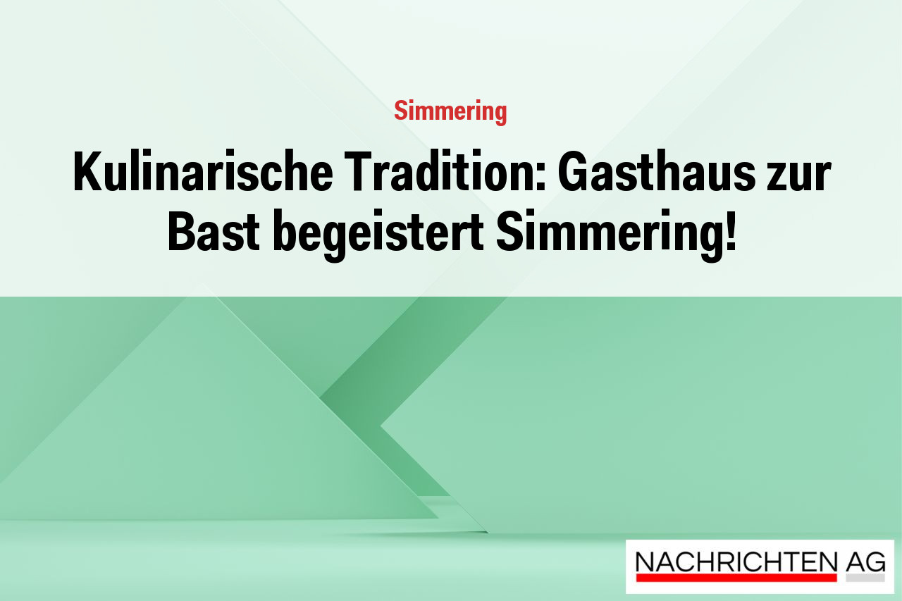 Kulinarische Tradition: Gasthaus zur Bast begeistert Simmering!