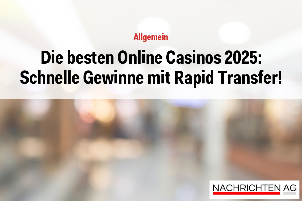 Die besten Online Casinos 2025: Schnelle Gewinne mit Rapid Transfer!