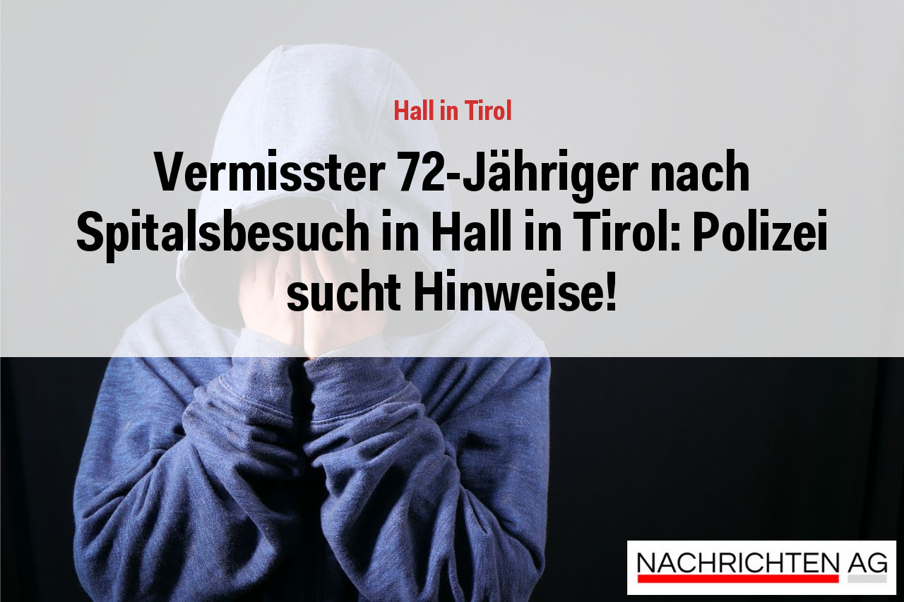 Vermisster 72-Jähriger nach Spitalsbesuch in Hall in Tirol: Polizei sucht Hinweise!