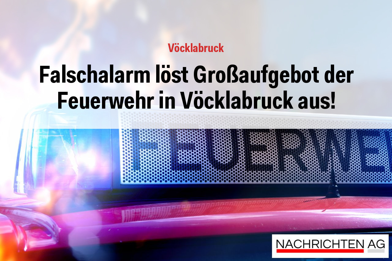 Falschalarm löst Großaufgebot der Feuerwehr in Vöcklabruck aus!
