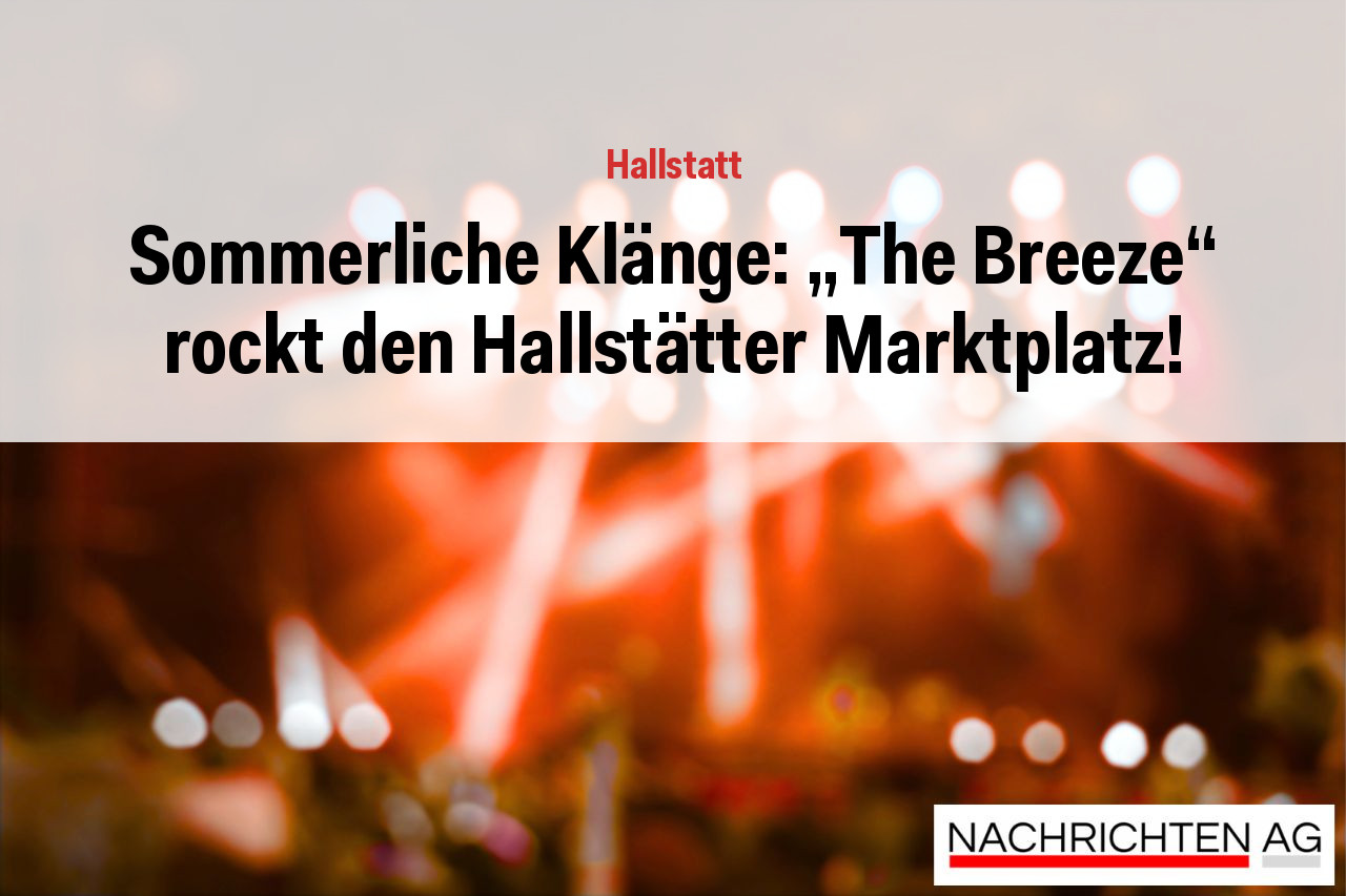 Sommerliche Klänge: „The Breeze“ rockt den Hallstätter Marktplatz!