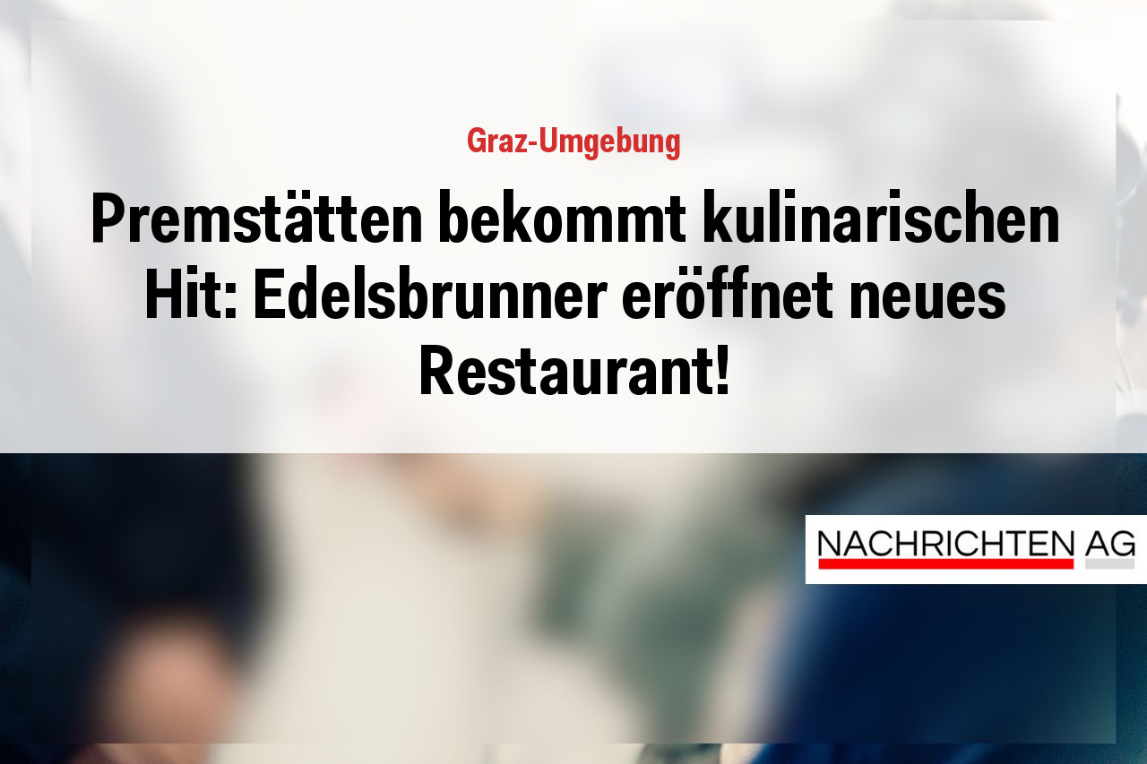 Premstätten bekommt kulinarischen Hit: Edelsbrunner eröffnet neues Restaurant!