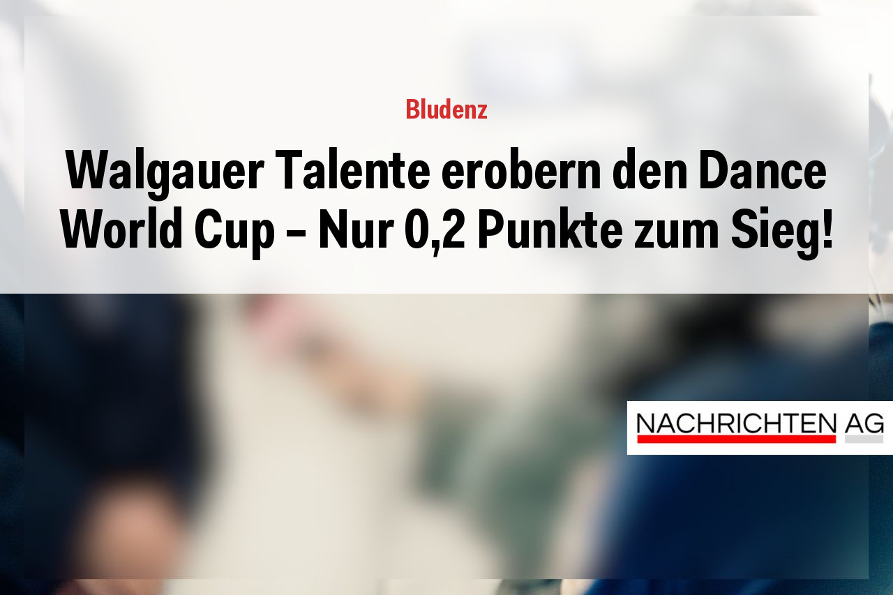 Walgauer Talente erobern den Dance World Cup - Nur 0,2 Punkte zum Sieg!