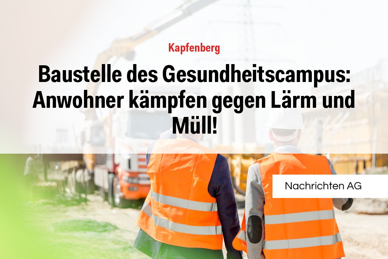 Baustelle des Gesundheitscampus: Anwohner kämpfen gegen Lärm und Müll!
