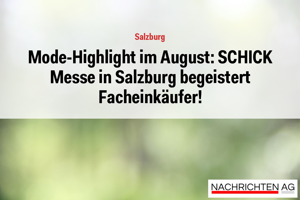 Mode-Highlight im August: SCHICK Messe in Salzburg begeistert Facheinkäufer!