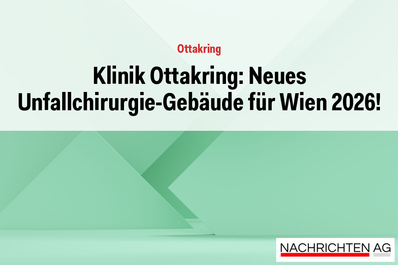 Klinik Ottakring: Neues Unfallchirurgie-Gebäude für Wien 2026!