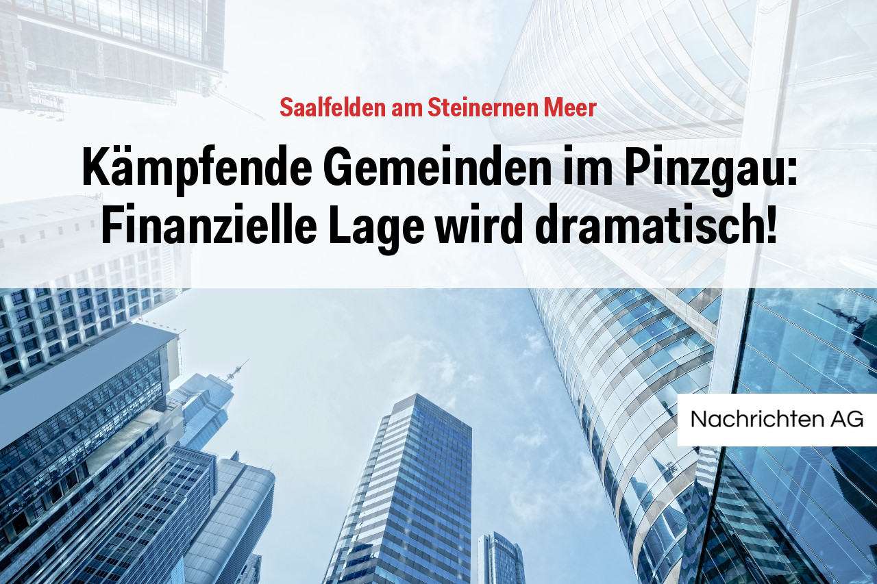 Kämpfende Gemeinden im Pinzgau: Finanzielle Lage wird dramatisch!