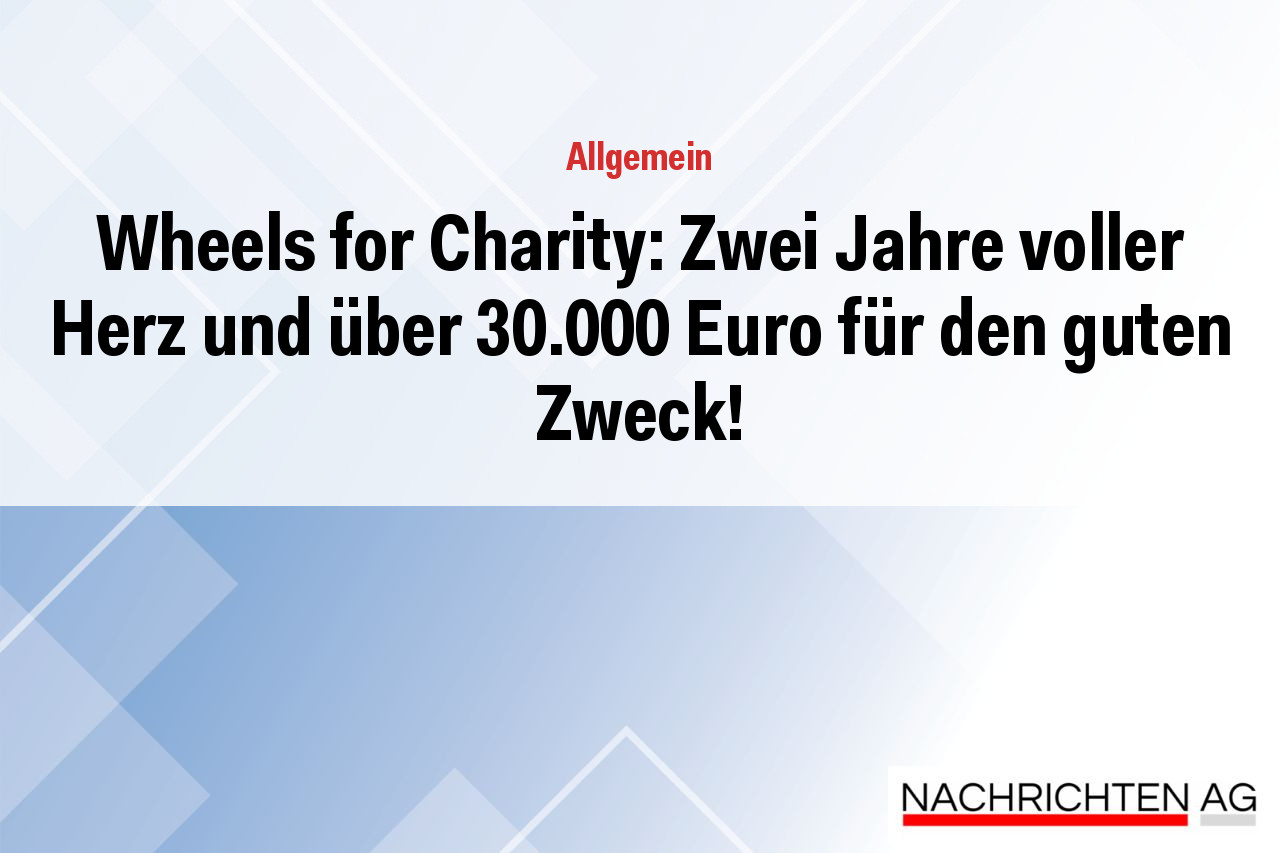 Wheels for Charity: Zwei Jahre voller Herz und über 30.000 Euro für den guten Zweck!