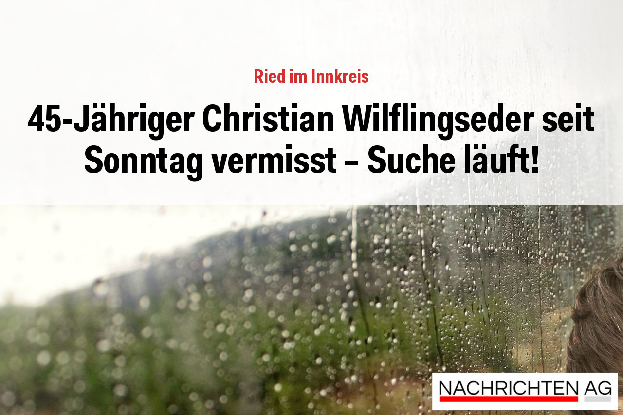 45-Jähriger Christian Wilflingseder seit Sonntag vermisst – Suche läuft!