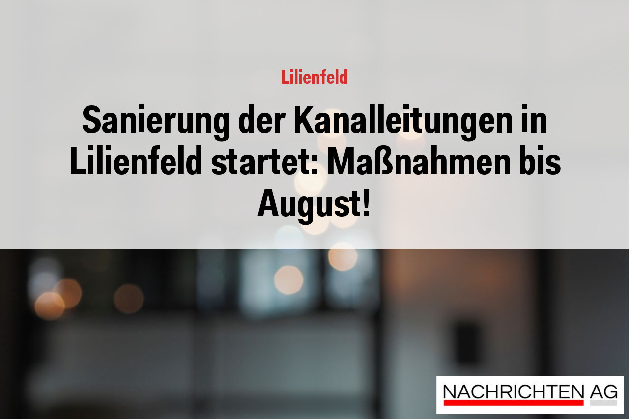 Sanierung der Kanalleitungen in Lilienfeld startet: Maßnahmen bis August!