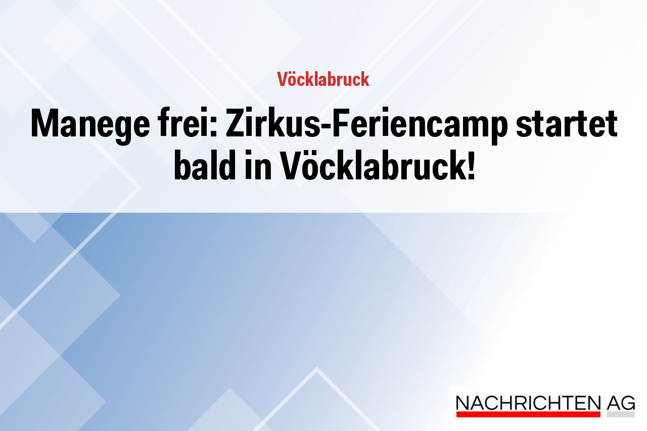 Manege frei: Zirkus-Feriencamp startet bald in Vöcklabruck!