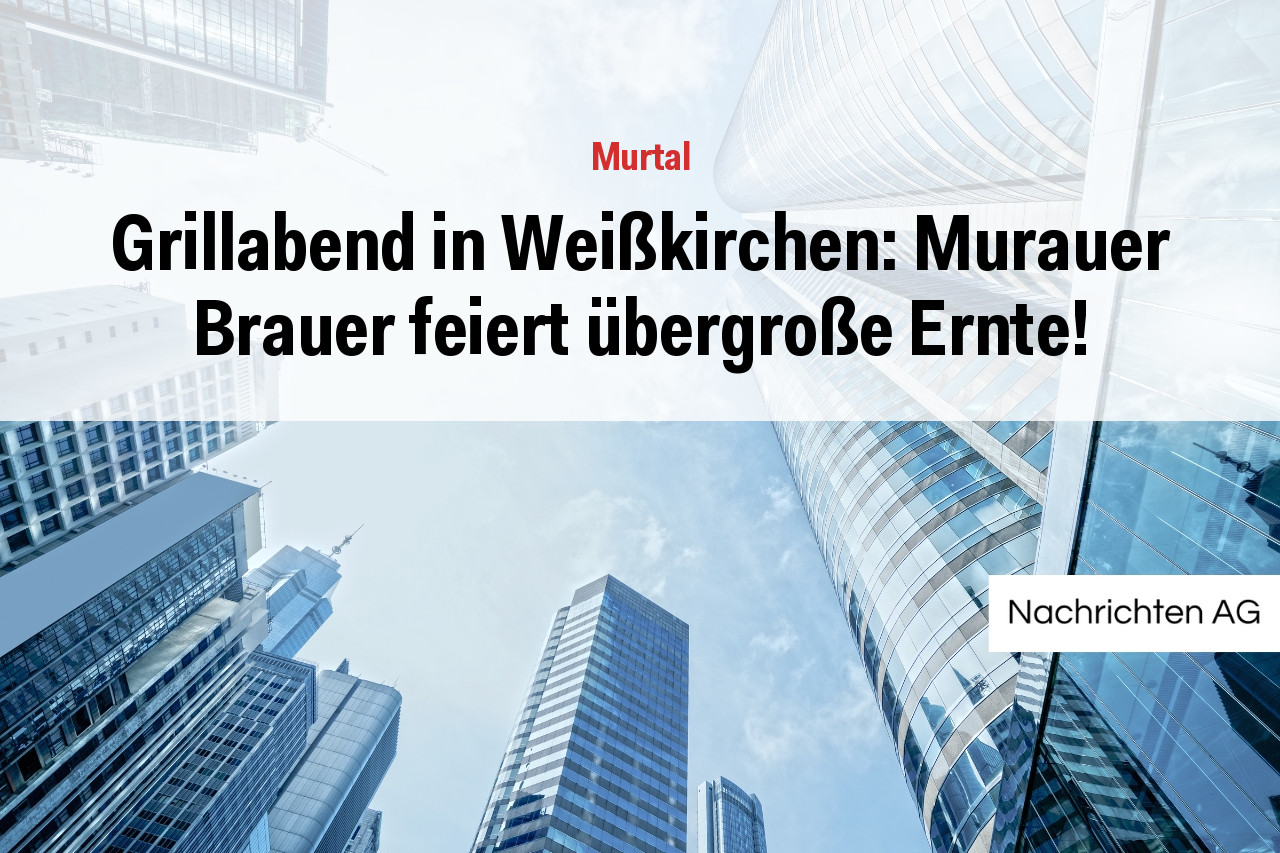 Grillabend in Weißkirchen: Murauer Brauer feiert übergroße Ernte!